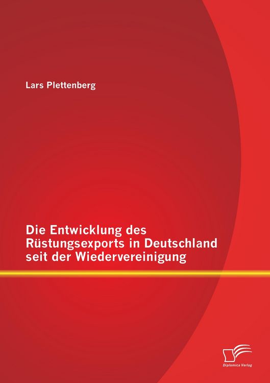 Produktbild: Die Entwicklung des R&uuml;stungsexports in Deutschland seit der Wiedervereinigung
