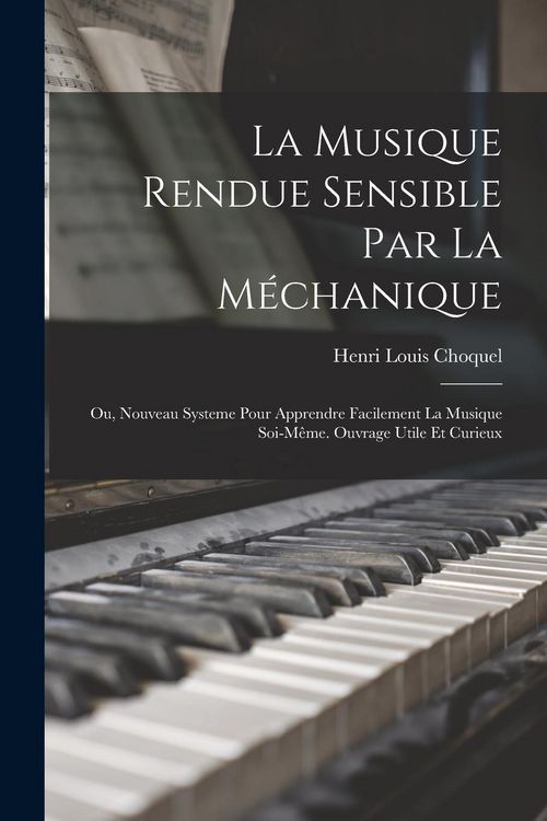 Produktbild: La musique rendue sensible par la m&eacute;chanique; ou, Nouveau systeme pour apprendre facilement la musique soi-m&ecirc;me. Ouvrage utile et curieux
