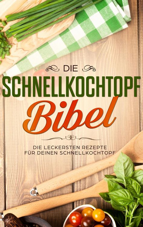 Produktbild: Die Schnellkochtopf Bibel: Die leckersten Rezepte f&uuml;r deinen Schnellkochtopf