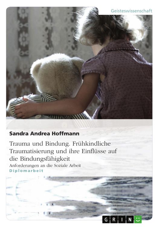 Produktbild: Trauma und Bindung. Fr&uuml;hkindliche Traumatisierung und ihre Einfl&uuml;sse auf die Bindungsf&auml;higkeit