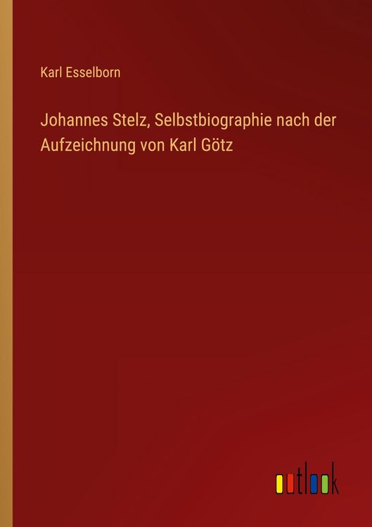 Produktbild: Johannes Stelz, Selbstbiographie nach der Aufzeichnung von Karl G&ouml;tz