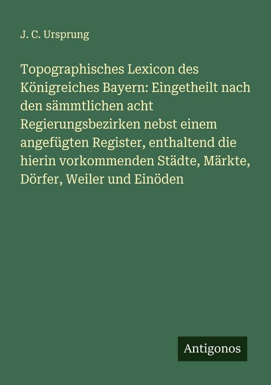 Produktbild: Topographisches Lexicon des K&ouml;nigreiches Bayern: Eingetheilt nach den s&auml;mmtlichen acht Regierungsbezirken nebst einem angef&uuml;gten Register, enthaltend