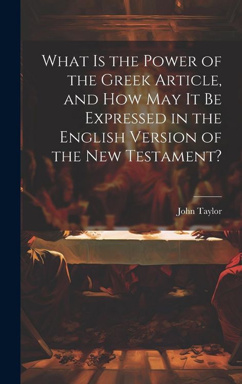 Produktbild: What is the Power of the Greek Article, and How May It Be Expressed in the English Version of the New Testament?