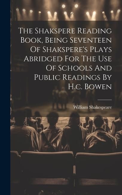 Produktbild: The Shakspere Reading Book, Being Seventeen Of Shakspere's Plays Abridged For The Use Of Schools And Public Readings By H.c. Bowen