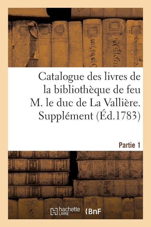 Produktbild: Catalogue des livres de la biblioth&egrave;que de feu M. le duc de La Valli&egrave;re. Partie 1, Suppl&eacute;ment