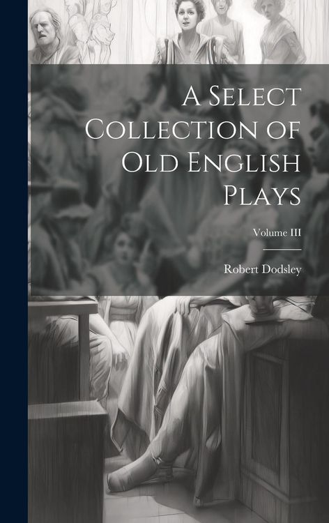 Produktbild: A Select Collection of Old English Plays; Volume III