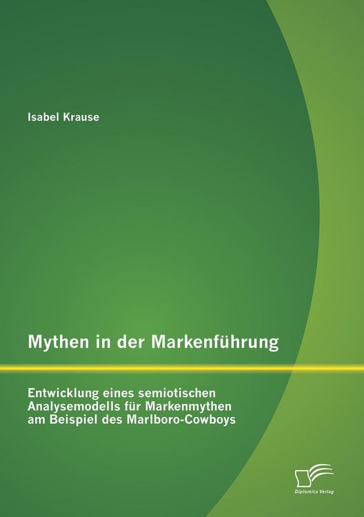 Produktbild: Mythen in der Markenf&uuml;hrung: Entwicklung eines semiotischen Analysemodells f&uuml;r Markenmythen am Beispiel des Marlboro-Cowboys