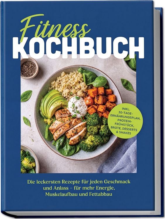 Produktbild: Fitness Kochbuch: Die leckersten Rezepte f&uuml;r jeden Geschmack und Anlass &ndash; f&uuml;r mehr Energie, Muskelaufbau und Fettabbau &ndash; inkl. 30-Tage-Ern&auml;hrungsplan, Protein-Fr&uuml;hst&uuml;ck, Brote, Desserts & Shakes