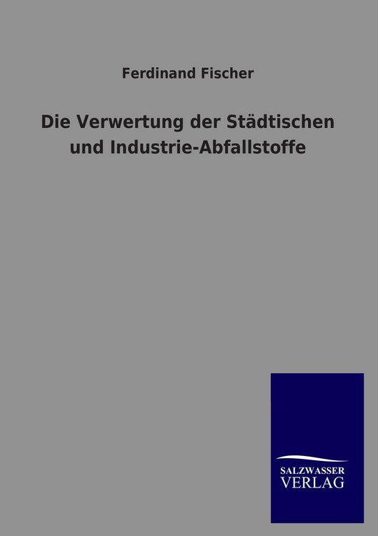 Produktbild: Die Verwertung der St&auml;dtischen und Industrie-Abfallstoffe