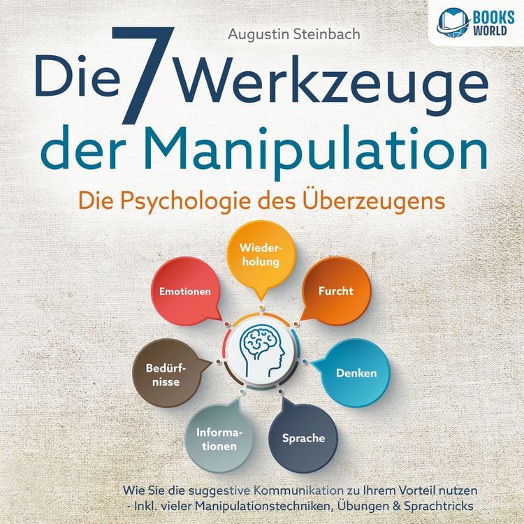 Produktbild: Die 7 Werkzeuge der Manipulation - Die Psychologie des &Uuml;berzeugens: Wie Sie die suggestive Kommunikation zu Ihrem Vorteil nutzen - Inkl. vieler Manipulationstechniken, &Uuml;bungen & Sprachtricks
