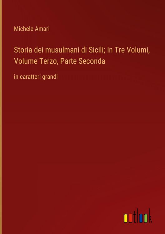 Produktbild: Storia dei musulmani di Sicili; In Tre Volumi, Volume Terzo, Parte Seconda