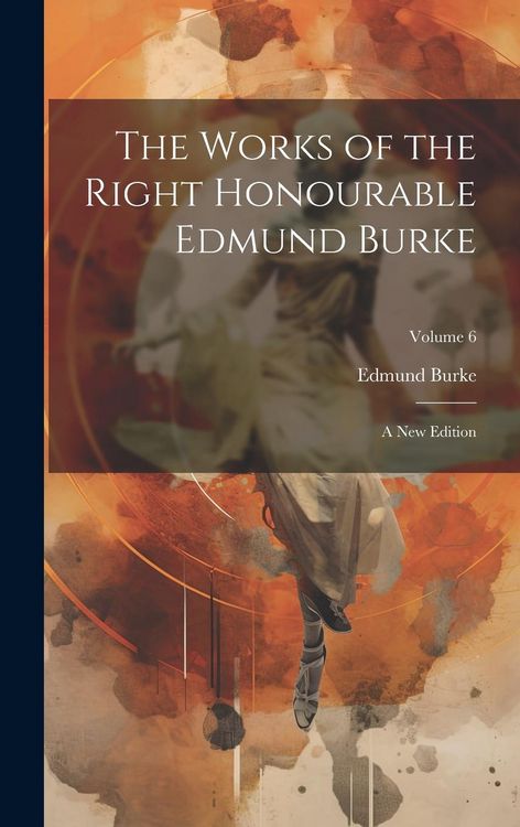 Produktbild: The Works of the Right Honourable Edmund Burke