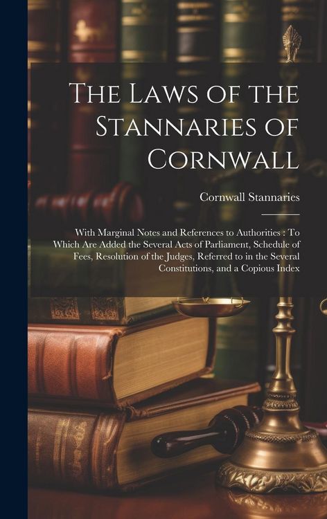 Produktbild: The Laws of the Stannaries of Cornwall: With Marginal Notes and References to Authorities: To Which Are Added the Several Acts of Parliament, Schedule
