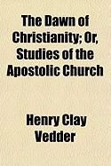 Produktbild: The Dawn of Christianity; Or, Studies of the Apostolic Church