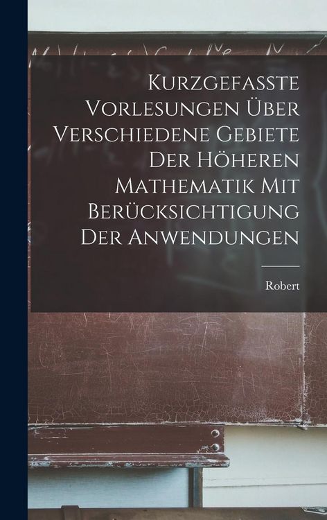 Produktbild: Kurzgefasste vorlesungen &uuml;ber verschiedene gebiete der h&ouml;heren mathematik mit ber&uuml;cksichtigung der anwendungen