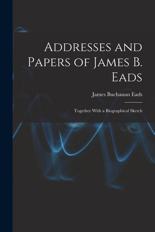 Produktbild: Addresses and Papers of James B. Eads: Together With a Biographical Sketch