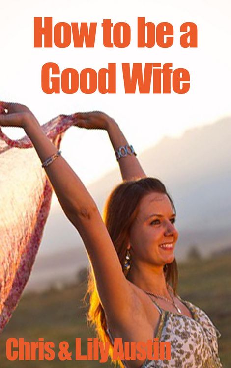 Produktbild: How to Be a Good Wife - The Ultimate Guide to Keep Your Marriage and Your Man Happy (keeping a happy husband, building a strong marriage, good woman,