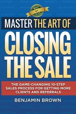 Produktbild: Master the Art of Closing the Sale: The Game-Changing 10-Step Sales Process for Getting More Clients and Referrals