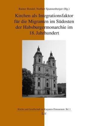 Produktbild: Kirchen als Integrationsfaktor f&uuml;r die Migranten im S&uuml;dosten der Habsburgermonarchie im 18. Jahrhundert