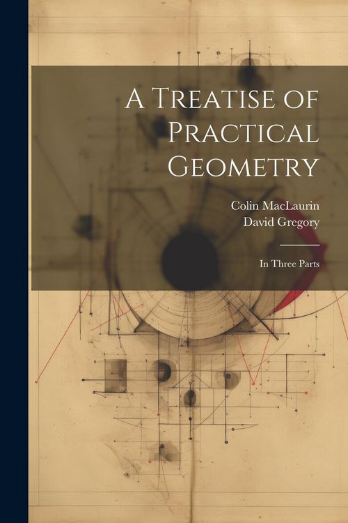 Produktbild: A Treatise of Practical Geometry: In Three Parts