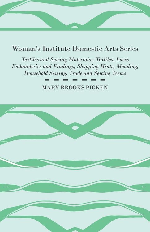 Produktbild: Woman's Institute Domestic Arts Series - Textiles And Sewing Materials - Textiles, Laces Embroideries And Findings, Shopping Hints, Mending, Household
