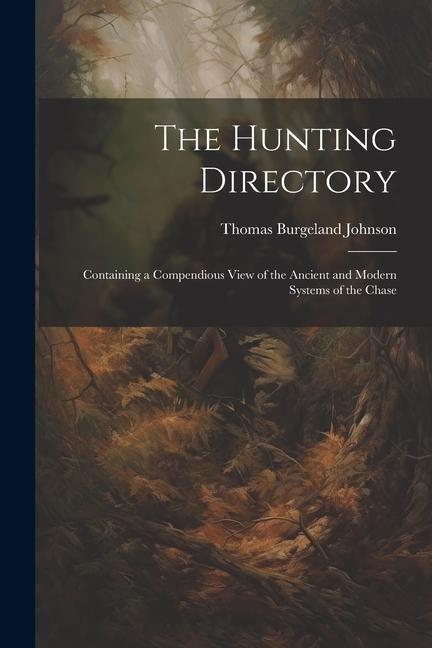 Produktbild: The Hunting Directory: Containing a Compendious View of the Ancient and Modern Systems of the Chase