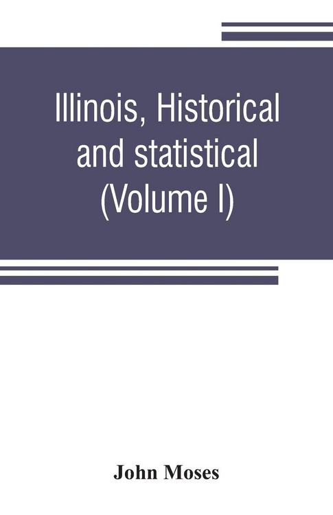 Produktbild: Illinois, historical and statistical, comprising the essential facts of its planting and growth as a province, county, territory, and state. Derived f