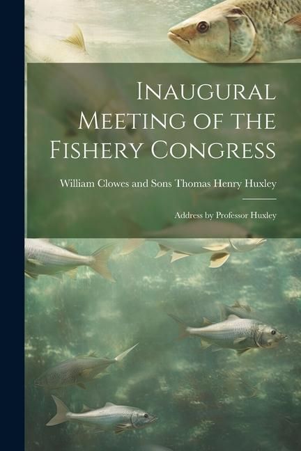 Produktbild: Inaugural Meeting of the Fishery Congress: Address by Professor Huxley