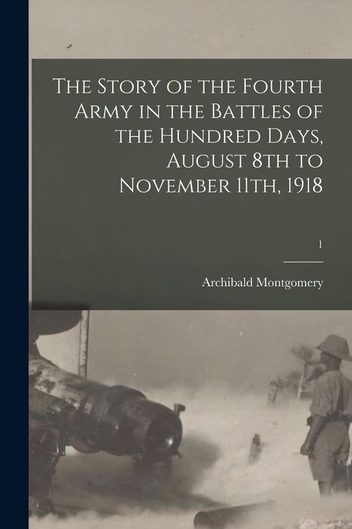 Produktbild: The Story of the Fourth Army in the Battles of the Hundred Days, August 8th to November 11th, 1918; 1