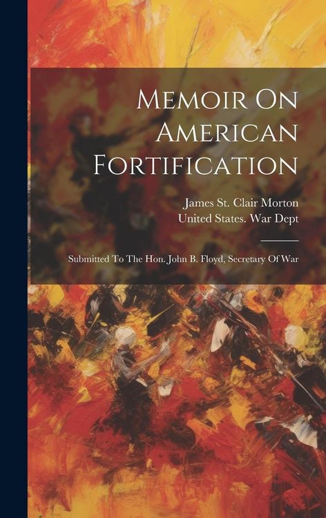 Produktbild: Memoir On American Fortification: Submitted To The Hon. John B. Floyd, Secretary Of War