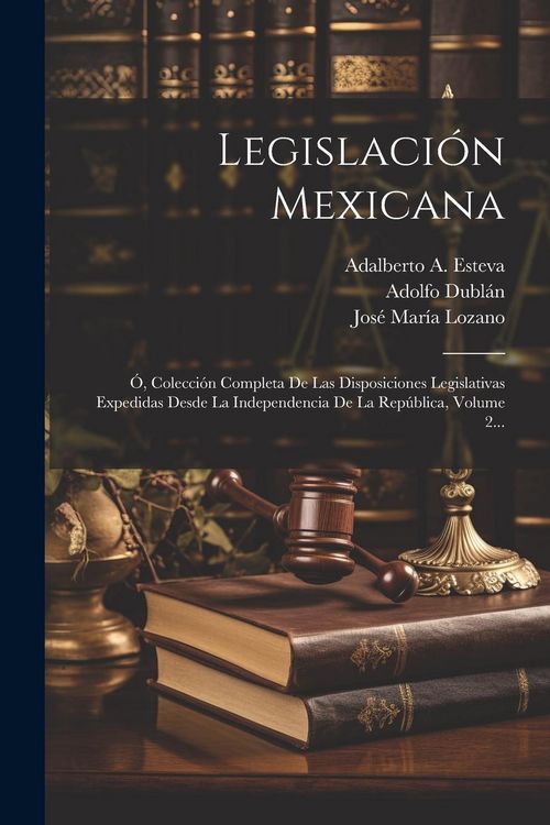 Produktbild: Legislaci&oacute;n Mexicana: &Oacute;, Colecci&oacute;n Completa De Las Disposiciones Legislativas Expedidas Desde La Independencia De La Rep&uacute;blica, Volume 2...