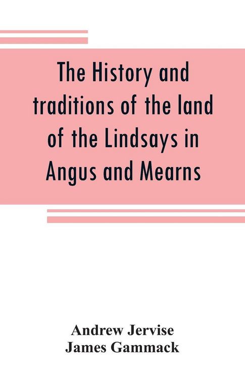 Produktbild: The history and traditions of the land of the Lindsays in Angus and Mearns, with notices of Alyth and Meigle