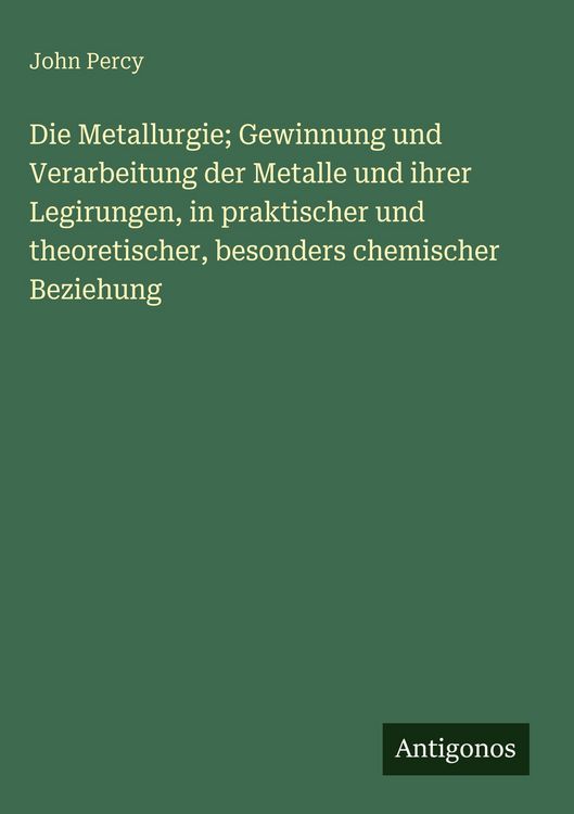 Produktbild: Die Metallurgie; Gewinnung und Verarbeitung der Metalle und ihrer Legirungen, in praktischer und theoretischer, besonders chemischer Beziehung