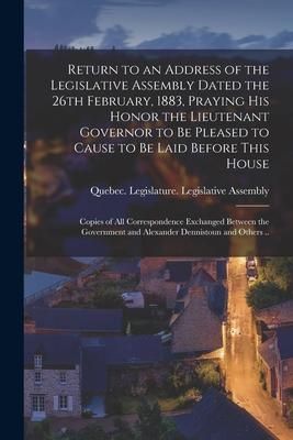 Produktbild: Return to an Address of the Legislative Assembly Dated the 26th February, 1883, Praying His Honor the Lieutenant Governor to Be Pleased to Cause to Be