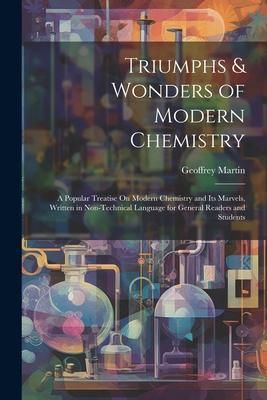 Produktbild: Triumphs & Wonders of Modern Chemistry: A Popular Treatise On Modern Chemistry and Its Marvels, Written in Non-Technical Language for General Readers