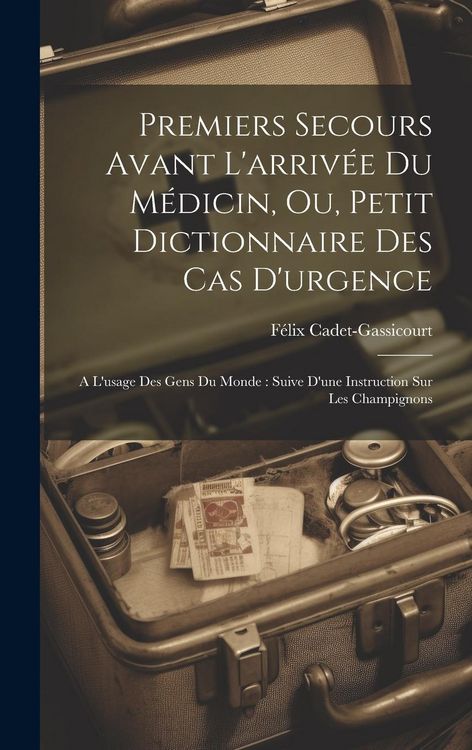 Produktbild: Premiers Secours Avant L'arriv&eacute;e Du M&eacute;dicin, Ou, Petit Dictionnaire Des Cas D'urgence: A L'usage Des Gens Du Monde: Suive D'une Instruction Sur Les Ch