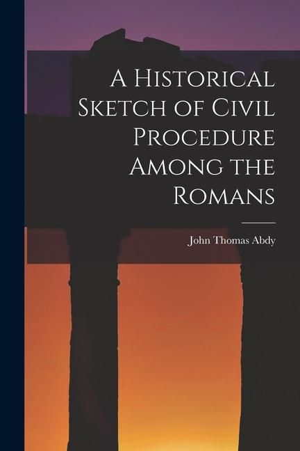 Produktbild: A Historical Sketch of Civil Procedure Among the Romans
