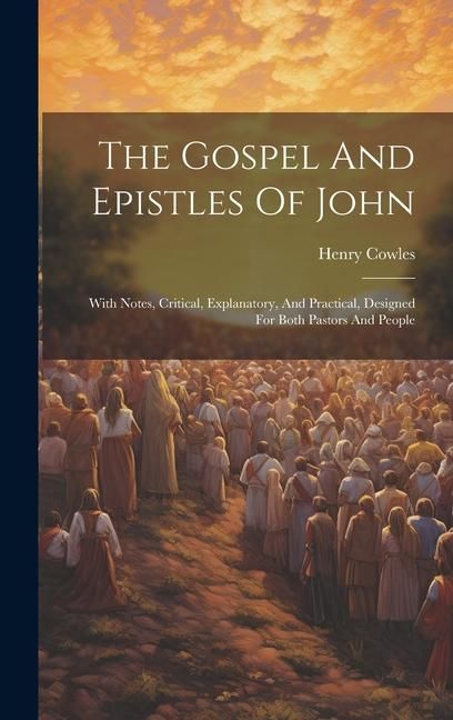Produktbild: The Gospel And Epistles Of John: With Notes, Critical, Explanatory, And Practical, Designed For Both Pastors And People