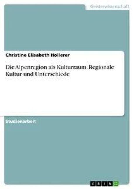 Produktbild: Die Alpenregion als Kulturraum. Regionale Kultur und Unterschiede