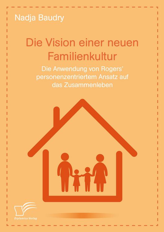 Produktbild: Die Vision einer neuen Familienkultur: Die Anwendung von Rogers' personenzentriertem Ansatz auf das Zusammenleben