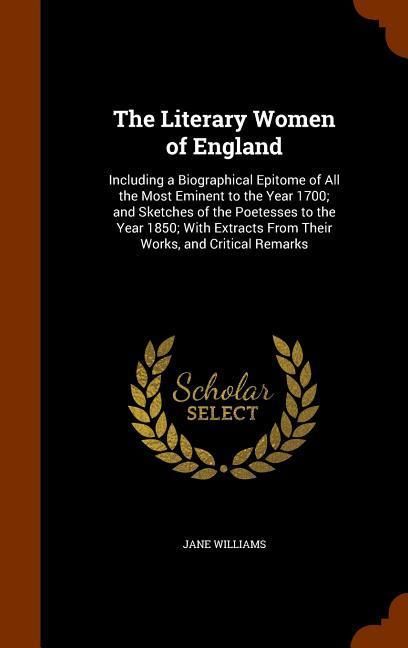 Produktbild: The Literary Women of England: Including a Biographical Epitome of All the Most Eminent to the Year 1700; and Sketches of the Poetesses to the Year 1