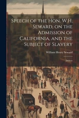 Produktbild: Speech of the Hon. W.H. Seward, on the Admission of California, and the Subject of Slavery: Deliver
