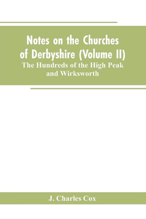 Produktbild: Notes on the Churches of Derbyshire (Volume II); The Hundreds of the High Peak and Wirksworth.