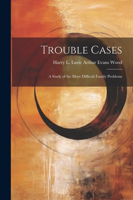 Produktbild: Trouble Cases: A Study of the More Difficult Family Problems