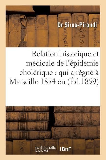 Produktbild: Relation Historique Et M&eacute;dicale de l'&Eacute;pid&eacute;mie Chol&eacute;rique: Qui a R&eacute;gn&eacute; &Agrave; Marseille En 1854