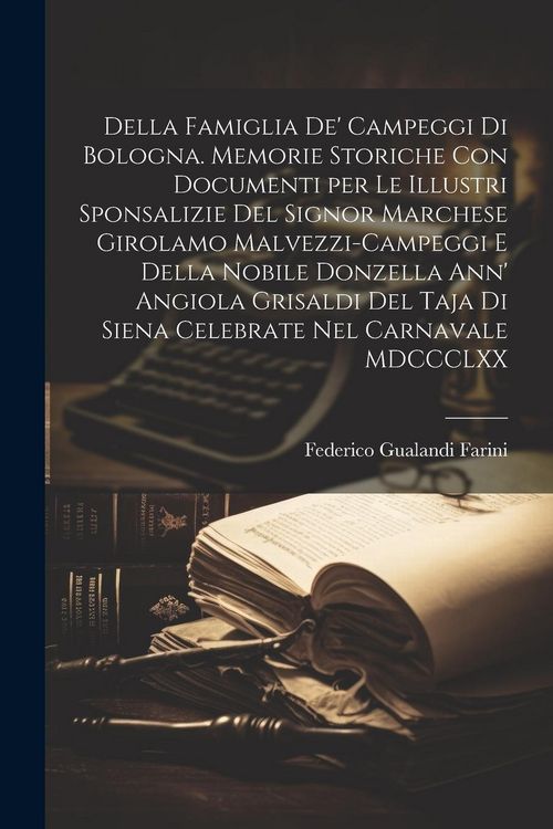 Produktbild: Della famiglia de' Campeggi di Bologna. Memorie storiche con documenti per le illustri sponsalizie del signor marchese Girolamo Malvezzi-Campeggi e de
