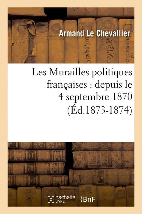 Produktbild: Les Murailles Politiques Fran&ccedil;aises: Depuis Le 4 Septembre 1870 (&Eacute;d.1873-1874)