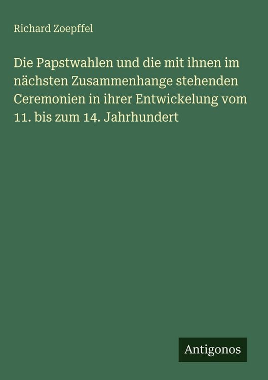 Produktbild: Die Papstwahlen und die mit ihnen im n&auml;chsten Zusammenhange stehenden Ceremonien in ihrer Entwickelung vom 11. bis zum 14. Jahrhundert