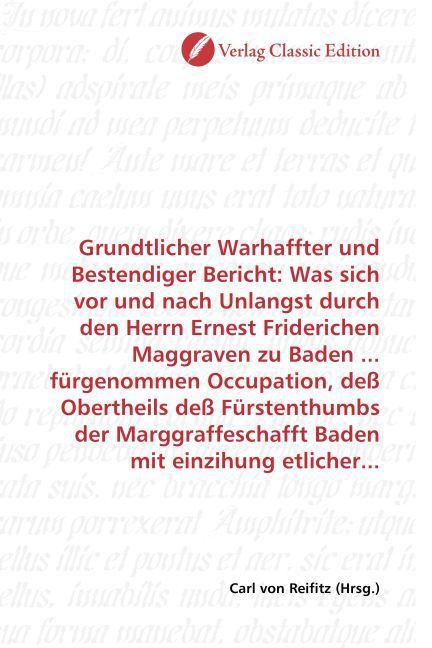 Produktbild: Grundtlicher Warhaffter und Bestendiger Bericht: Was sich vor und nach Unlangst durch den Herrn Ernest Friderichen Maggraven zu Baden ... f&uuml;rgenommen
