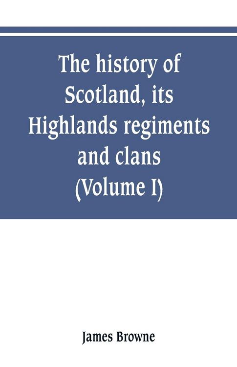 Produktbild: The history of Scotland, its Highlands, regiments and clans (Volume I)
